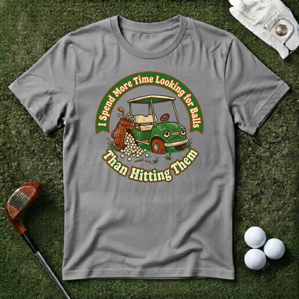 I Spend More Time Looking For Balls T-shirt
